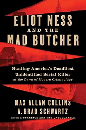 eliot ness and the mad butcher hunting americas deadliest unidentified serial killer at the dawn of modern