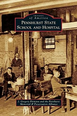 pennhurst state school and hospital 1st edition j gregory pirmann ,the pennhurst memorial preservation al