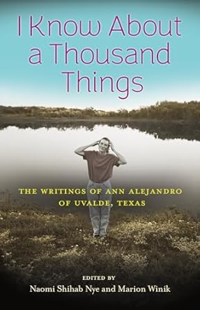 i know about a thousand things the writings of ann alejandro of uvalde texas 1st edition naomi shihab nye