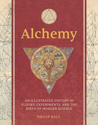 alchemy an illustrated history of elixirs experiments and the birth of modern science 1st edition philip ball