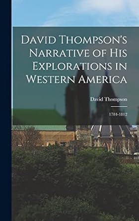 david thompsons narrative of his explorations in western america 1784 1812 1st edition david thompson