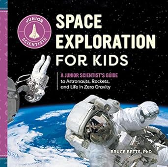 space exploration for kids a junior scientists guide to astronauts rockets and life in zero gravity 1st