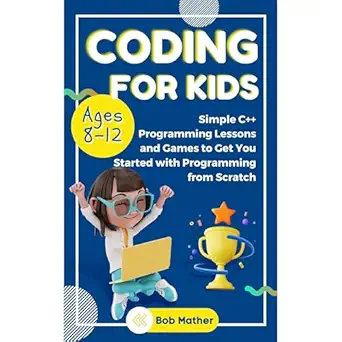 coding for kids ages 8 12 simple c++ programming lessons and get you started with programming from scratch