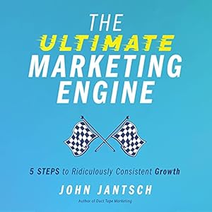 the ultimate marketing engine 5 steps to ridiculously consistent growth 1st edition john jantsch