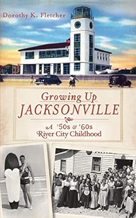 growing up jacksonville a 50s and 60s river city childhood 1st edition dorothy k fletcher 1540206742,