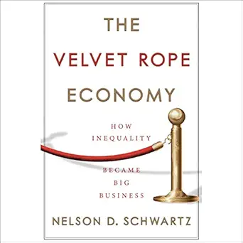the velvet rope economy how inequality became big business 1st edition nelson d schwartz ,jason culp ,random