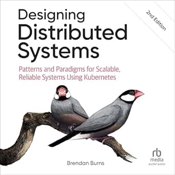 designing distributed systems patterns and paradigms for scalable reliable systems using kubernetes 1st