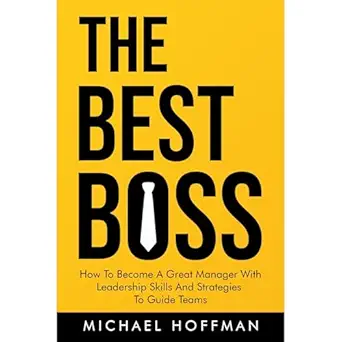 the best boss how to become a great manager with leadership skills and strategies to guide teams 1st edition