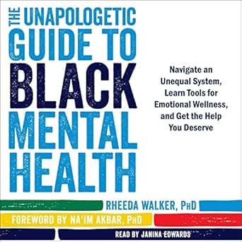 the unapologetic guide to black mental health navigate an unequal system learn tools for emotional wellness