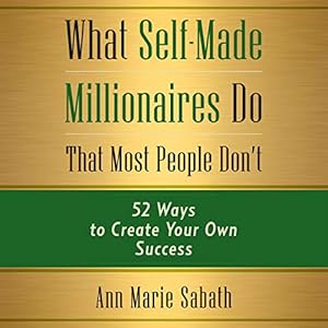 what self made millionaires do that most people dont 52 ways to create your own success 1st edition ann marie