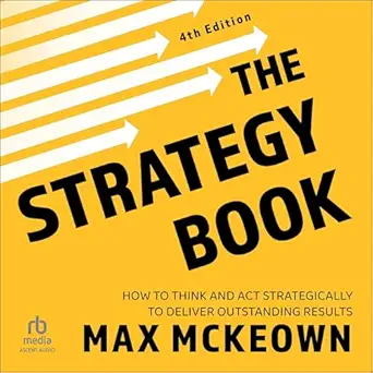 the strategy book how to think and act strategically to deliver outstanding results 1st edition max mckeown