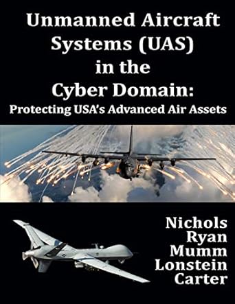 unmanned aircraft systems in the cyber domain protecting usas advanced air assets 1st edition prof randall k