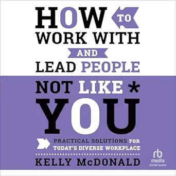 how to work with and lead people not like you practical solutions for todays diverse workplace 1st edition