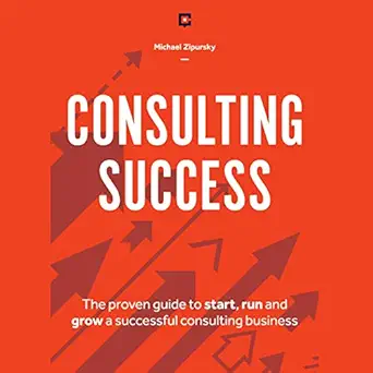 consulting success the proven guide to start run and grow a successful consulting business 1st edition