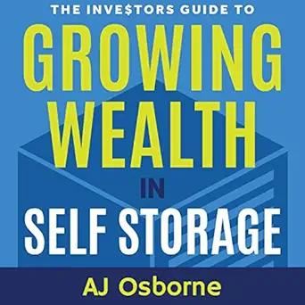 the investors guide to growing wealth in self storage the step by step playbook for turning a real estate