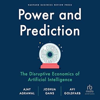 power and prediction the disruptive economics of artificial intelligence unabridged edition ajay agrawal