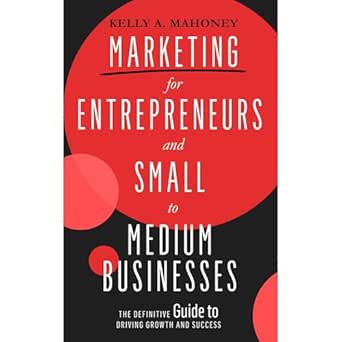 marketing for entrepreneurs and small to medium businesses the definitive guide to driving growth and success