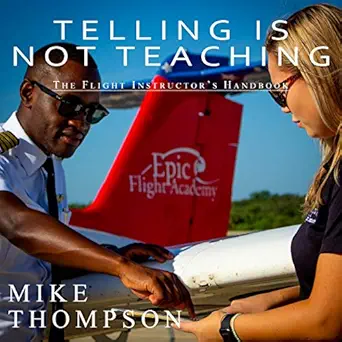 telling is not teaching the flight instructors handbook 1st edition mike thompson ,mike norgaard ,michael t