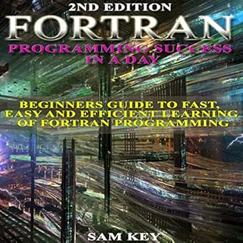 fortran programming success in a day beginners guide to fast easy and efficient learning of fortran
