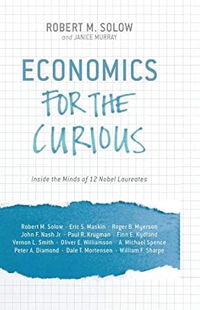 economics for the curious inside the minds of 12 nobel laureates 1st edition r solow 1349480584,