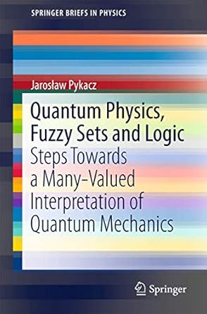 quantum physics fuzzy sets and logic steps towards a many valued interpretation of quantum mechanics 1st