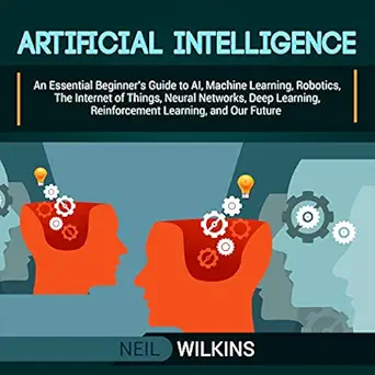 artificial intelligence an essential beginners guide to ai machine learning robotics the internet of things