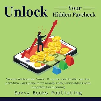 unlock your hidden paycheck wealth without the work drop the side hustle lose the part time and make more
