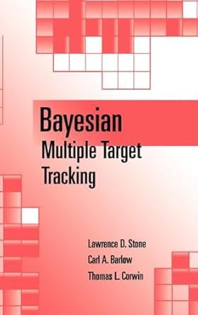 bayesian multiple target tracking 1st edition lawrence d stone ,thomas l corwin ,carl a barlow 1580530249,
