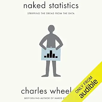 naked statistics stripping the dread from the data 1st edition charles wheelan ,jonathan davis ,audible