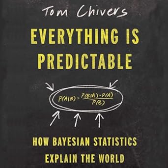 everything is predictable how bayesian statistics explain our world unabridged edition tom chivers