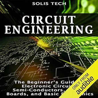 circuit engineering the beginners guide to electronic circuits semi conductors circuit boards and basic