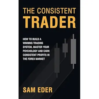 the consistent trader how to build a winning trading system master your psychology and earn consistent