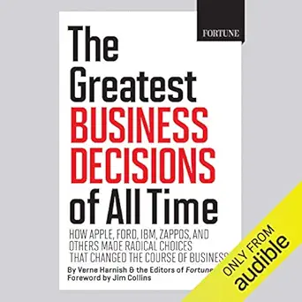 the greatest business decisions of all time how apple ford ibm zappos and others made radical choices that
