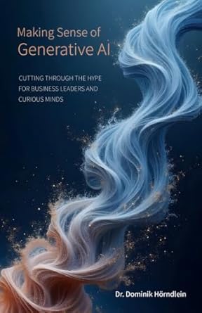 making sense of generative ai cutting through the hype for business leaders and curious minds 1st edition dr