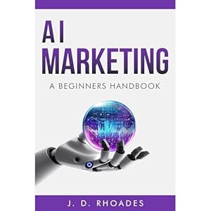 ai marketing a beginners handbook simplifying marketing processes with ai 1st edition j d rhoades ,njustice