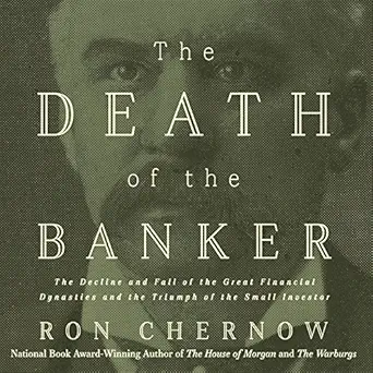 the death of the banker the decline and fall of the great financial dynasties and the triumph of the small