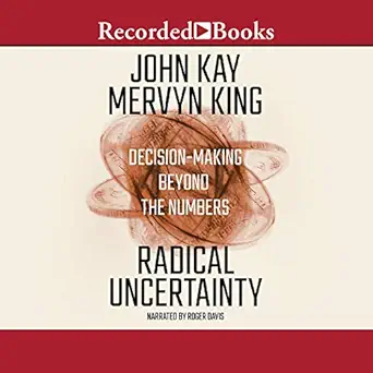 radical uncertainty decision making beyond the numbers 1st edition john kay ,mervyn king ,roger davis