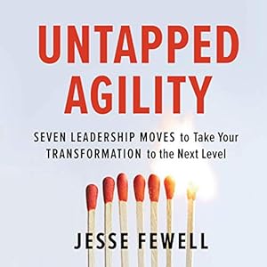 untapped agility seven leadership moves to take your transformation to the next level 1st edition jesse
