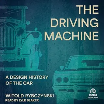 the driving machine a design history of the car 1st edition witold rybczynski ,lyle blaker ,tantor audio