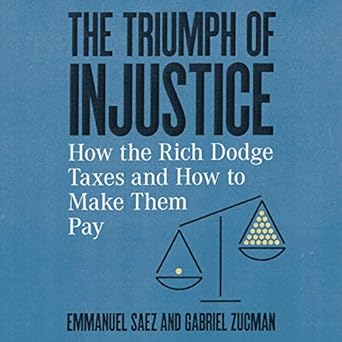 the triumph of injustice how the rich dodge taxes and how to make them pay unabridged edition gabriel zucman