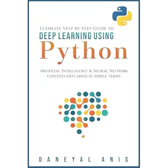 ultimate step by step guide to deep learning using python artificial intelligence and neural network concepts