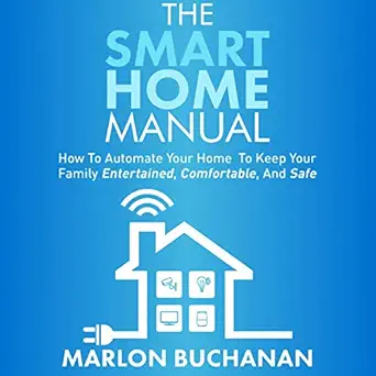 the smart home manual how to automate your home to keep your family entertained comfortable and safe 1st