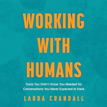working with humans tools you didnt know you needed for conversations you never expected to have 1st edition