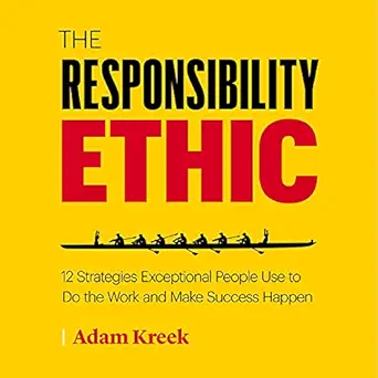 the responsibility ethic 12 strategies exceptional people use to do the work and make success happen 1st