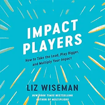 impact players how to take the lead play bigger and multiply your impact 1st edition liz wiseman ,harperaudio
