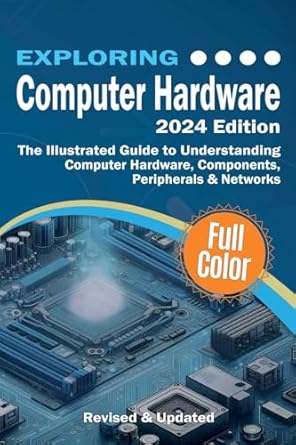 exploring computer hardware the illustrated guide to understanding computer hardware components peripherals