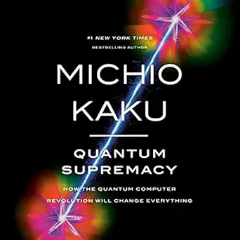 quantum supremacy how the quantum computer revolution will change everything 1st edition michio kaku ,feodor