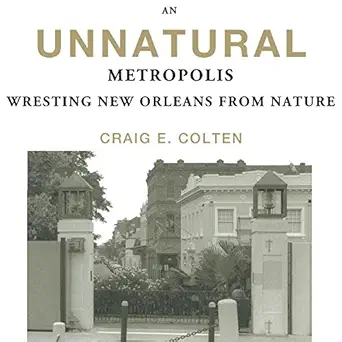 an unnatural metropolis wresting new orleans from nature 1st edition craig e colten ,peter lerman ,university