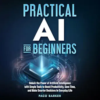 practical ai for beginners unlock the power of artificial intelligence with simple tools to boost