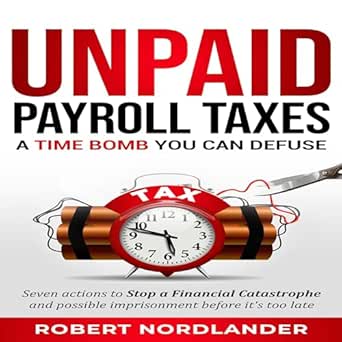 unpaid payroll taxes a time bomb you can defuse 1st edition robert nordlander ,max newland ,nordlander cpa,